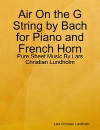 Air On the G String by Bach for Piano and French Horn - Pure Sheet Music By Lars Christian Lundholm【電子書籍】[ Lars Christian Lundholm ]