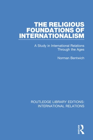 The Religious Foundations of Internationalism A Study in International Relations Through the Ages【電子書籍】 Norman Bentwich