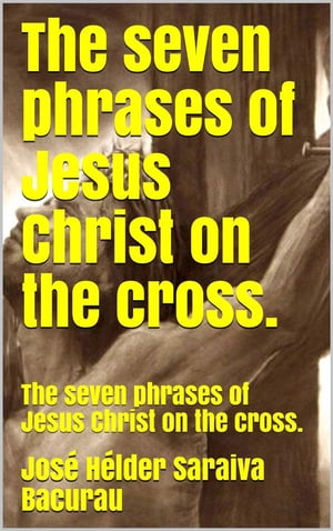 The seven phrases of Jesus Christ on the cross.