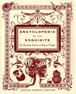 Encyclopedia of the Exquisite An Anecdotal History of Elegant Delights