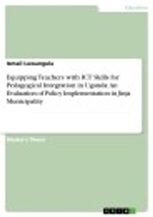 Equipping Teachers with ICT Skills for Pedagogical Integration in Uganda: An Evaluation of Policy Implementation in Jinja Municipality