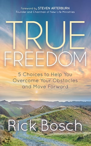 True Freedom 5 Choices to Help You Overcome Your Obstacles and Move ForwardŻҽҡ[ Rick Bosch ]
