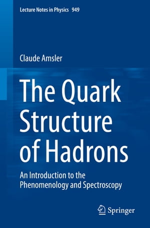 The Quark Structure of Hadrons An Introduction to the Phenomenology and Spectroscopy【電子書籍】 Claude Amsler