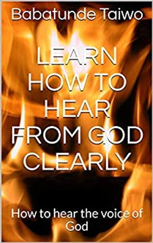 LEARN HOW TO HEAR FROM GOD CLEARLY