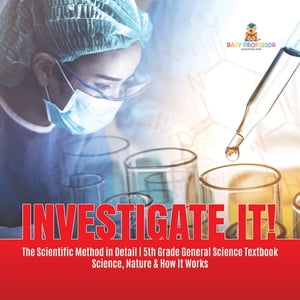 Investigate It! | The Scientific Method in Detail | 5th Grade General Science Textbook | Science, Nature & How It Works
