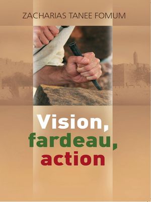 Vision, Fardeau, Action Diriger le peuple de Dieu, #1【電子書籍】[ Zacharias Tanee Fomum ]