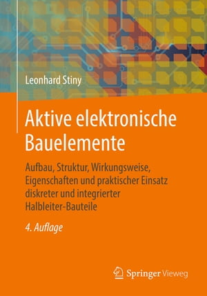 Aktive elektronische Bauelemente Aufbau, Struktur, Wirkungsweise, Eigenschaften und praktischer Einsatz diskreter und integrierter Halbleiter-Bauteile