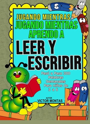 Jugando Mientras Aprendo a Leer y Escribir Pas? a Paso 300 Palabras Semanales Para ni?os de 3 a 6