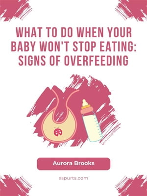 What to Do When Your Baby Won't Stop Eating- Signs of Overfeeding【電子書籍】[ Aurora Brooks ]