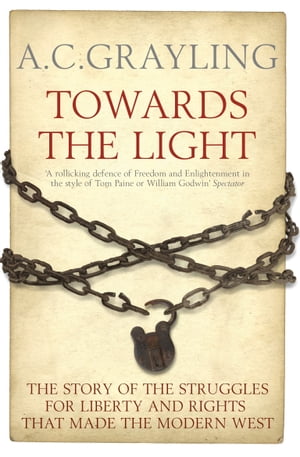 Towards the Light The Story of the Struggles for Liberty and Rights that Made the Modern WestŻҽҡ[ Professor A. C. Grayling ]