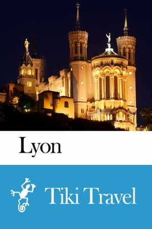Lyon (France) Travel Guide - Tiki Travel