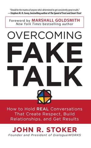 Overcoming Fake Talk: How to Hold REAL Conversations that Create Respect, Build Relationships, and Get Results