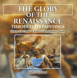 The Glory of the Renaissance through Its Paintings : History 5th Grade | Children's Renaissance BooksŻҽҡ[ Baby Professor ]