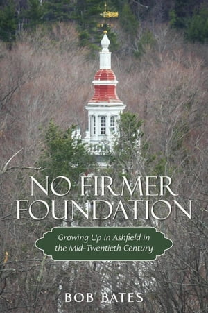No Firmer Foundation Growing up in Ashfield in the Mid-Twentieth Century【電子書籍】 Bob Bates