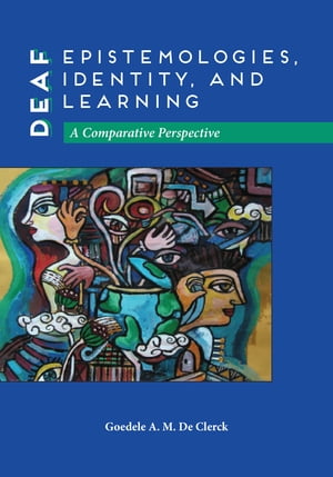 Deaf Epistemologies, Identity, and Learning A Comparative Perspective【電子書籍】[ Goedele A. M. De Clerck ]