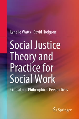 Social Justice Theory and Practice for Social Work Critical and Philosophical Perspectives【電子書籍】 Lynelle Watts