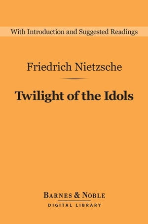 Twilight of the Idols (Barnes & Noble Digital Library)【電子書籍】[ Friedrich Nietzsche ]