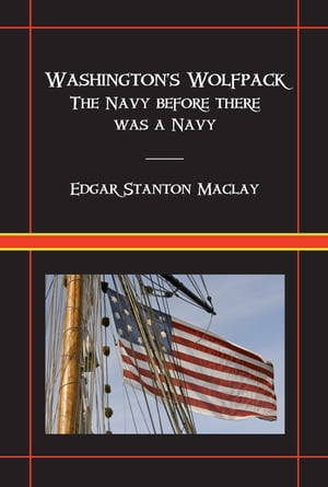 Washington’s Wolfpack: The Navy Before There Was A Navy