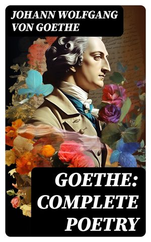 Goethe: Complete Poetry