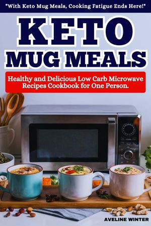 Keto Mug Meals Healthy and Delicious Low Carb Microwave Recipes Cookbook for One Person.【電子書籍】[ AVELINE WINTER ]