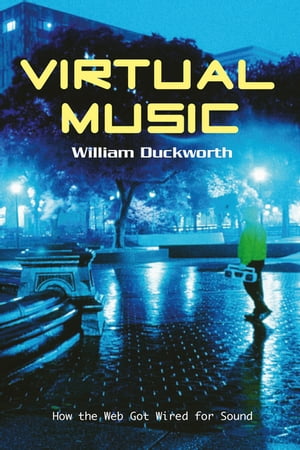 Virtual Music How the Web Got Wired for Sound【電子書籍】[ William Duckworth ]