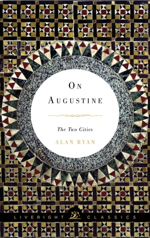 On Augustine: The Two Cities (Liveright Classics)