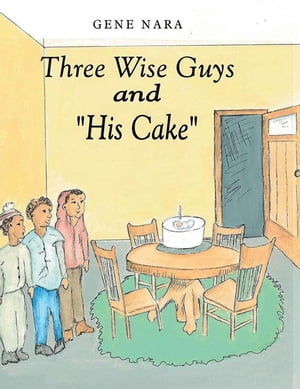 Three Wise Guys and “His Cake”