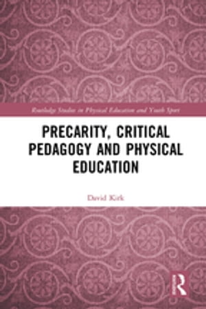 Precarity, Critical Pedagogy and Physical Education【電子書籍】 David Kirk