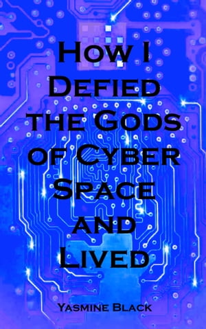 How I Defied the Gods of Cyber Space and LivedŻҽҡ[ Yasmine Black ]