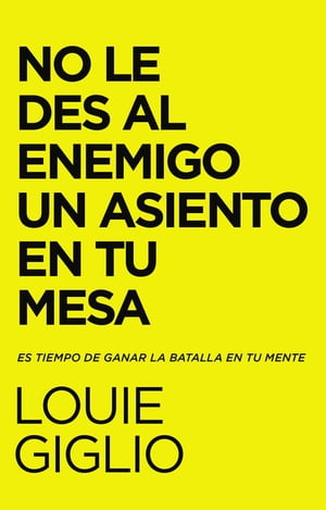 No le des al enemigo un asiento en tu mesa Es tiempo de ganar la batalla en tu mente【電子書籍】 Louie Giglio