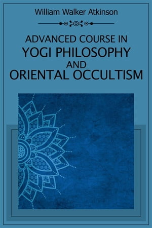 ŷKoboŻҽҥȥ㤨Advanced Course in Yogi Philosophy and Oriental Occultism Current emergencies make Atkinson's thinking more and more modernŻҽҡ[ William Walker Atkinson ]פβǤʤ484ߤˤʤޤ