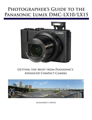 楽天楽天Kobo電子書籍ストアPhotographer's Guide to the Panasonic Lumix DMC-LX10/LX15 Getting the Most from Panasonic's Advanced Compact Camera【電子書籍】[ Alexander White ]