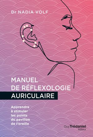 Manuel de réflexologie auriculaire - Apprendre à stimuler les points du pavillon de l'oreille