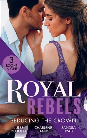 Royal Rebels: Seducing The Crown: Behind Palace Doors (Hollywood Hills) / A Royal Temptation / Lessons in Seduction【電子書籍】[ Jules Bennett ]