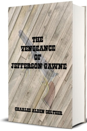 The Vengeance of Jefferson Gawne (Illustrated)【電子書籍】[ Charles Alden Seltzer ]