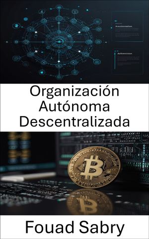 Organizaci?n Aut?noma Descentralizada Desbloqueando el futuro de la go...