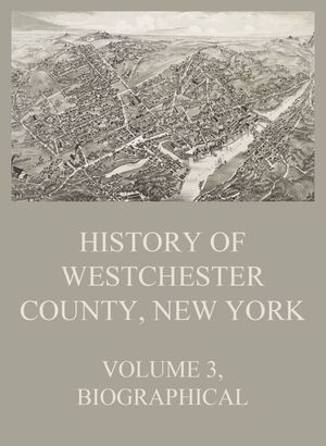 History of Westchester County, New York, Volume 3 BiographicalŻҽҡ