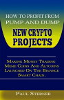 HOW TO PROFIT FROM PUMP AND DUMP NEW CRYPTO PROJECTS. Making Money Trading Meme Coins And Altcoins Launched On The Binance Smart Chain【電子書籍】[ Paul Sterner ]