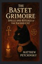 The Bastet Grimoire Spells and Rituals of the Sacred Cat【電子書籍】[ Matthew Petchins...