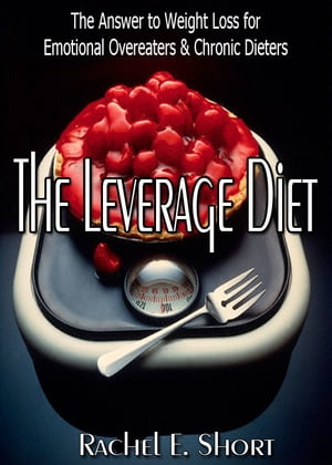 The Leverage Diet: The Answer to Weight Loss for Emotional Overeaters & Chronic Dieters