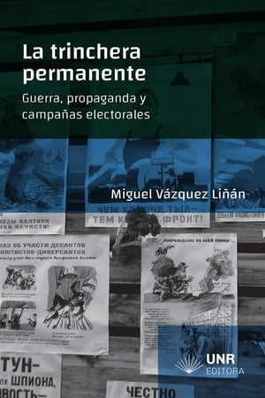 La trinchera permanente Guerra, propaganda y campa?as electorales