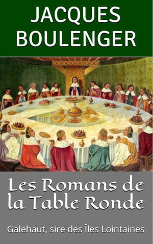 Les Romans de la Table Ronde: Galehaut, sire des ?les Lointaines