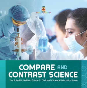 Compare and Contrast Science | The Scientific Method Grade 3 | Children's Science Education Books