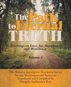 The Path to Eternal Truth Teaching on Love, Joy, Happiness and Abundance (Volume I)【電子書籍】[ Manjula Sudhindra Rao ]