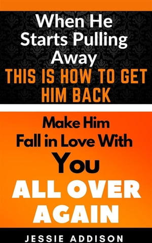 When He Starts Pulling Away, This is How to Get Him Back Make Him Fall in Love With You All Over Again【電子書籍】[ Jessie Addison ]