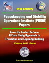 21st Century Peacekeeping and Stability Operations Institute (PKSOI) Papers - Security Sector Reform: A Case Study Approach to Transition and Capacity Building - Kosovo, Haiti, Liberia