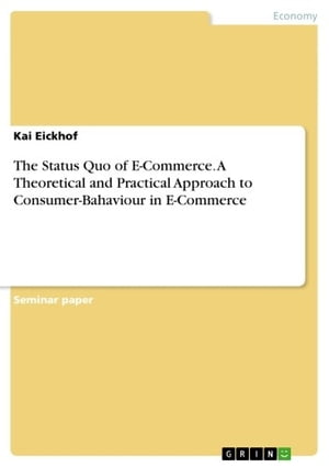 The Status Quo of E-Commerce. A Theoretical and Practical Approach to Consumer-Bahaviour in E-Commerce