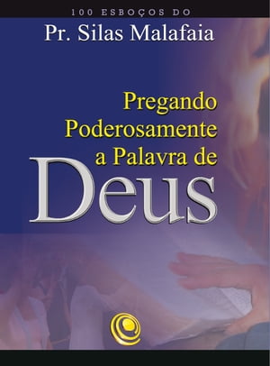 Pregando poderosamente a Palavra de Deus 100 esbo?os do Pr. Silas MalafaiaŻҽҡ[ Silas Malafaia ]