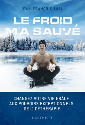 Le froid m'a sauv? Changez votre vie gr?ce aux pouvoirs exceptionnels de l'iceth?rapie