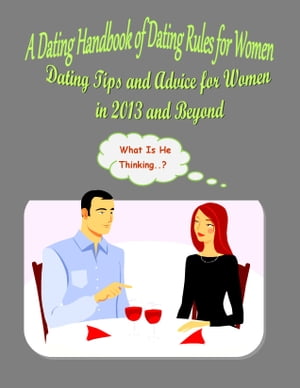 A Dating Handbook of Dating Rules for Women: Dating Tips and Advice for Women in 2019 and Beyond